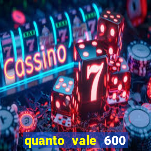 quanto vale 600 mil cruzeiros em reais